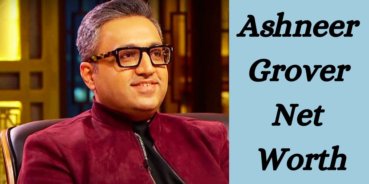 Ashneer Grover Net Worth Key Milestones and Achievements